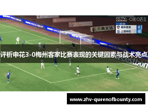 评析申花3-0梅州客家比赛表现的关键因素与战术亮点 评析申花3-0梅州客家比赛表现的关键因素与战术亮点