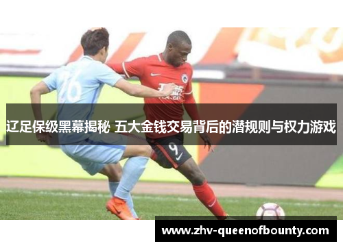 辽足保级黑幕揭秘 五大金钱交易背后的潜规则与权力游戏 辽足保级黑幕揭秘 五大金钱交易背后的潜规则与权力游戏