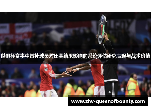 世俱杯赛事中替补球员对比赛结果影响的系统评估研究表现与战术价值 世俱杯赛事中替补球员对比赛结果影响的系统评估研究表现与战术价值