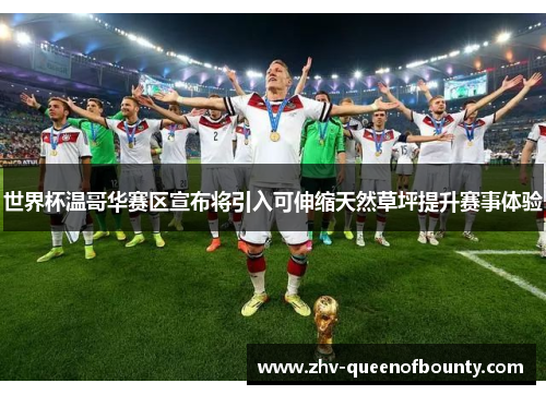 世界杯温哥华赛区宣布将引入可伸缩天然草坪提升赛事体验