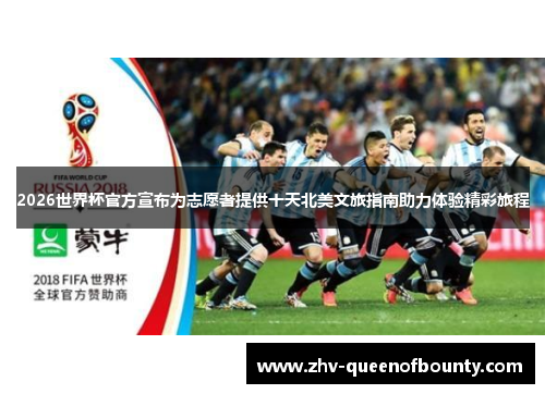 2026世界杯官方宣布为志愿者提供十天北美文旅指南助力体验精彩旅程
